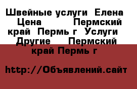 Швейные услуги “Елена“ › Цена ­ 150 - Пермский край, Пермь г. Услуги » Другие   . Пермский край,Пермь г.